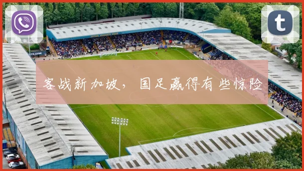 客战新加坡,国足赢得有些惊险
